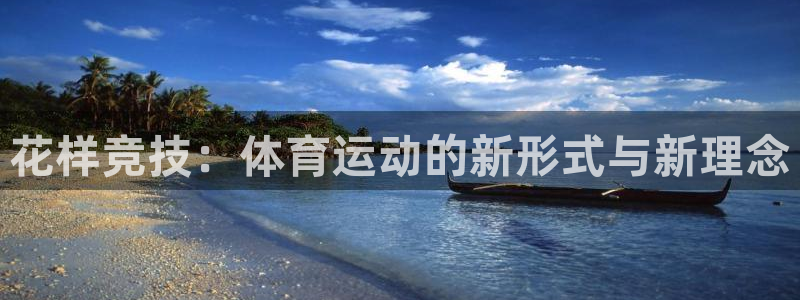 oety欧亿：花样竞技：体育运动的新形式与新理念